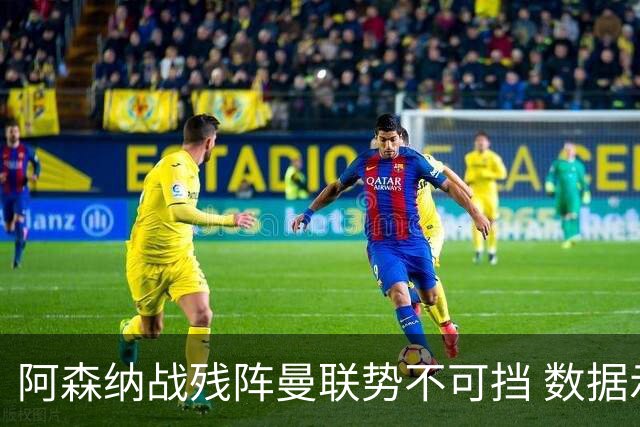 阿森纳战残阵曼联势不可挡 数据示半场就领先
